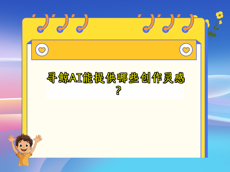 寻鲸AI能提供哪些创作灵感？