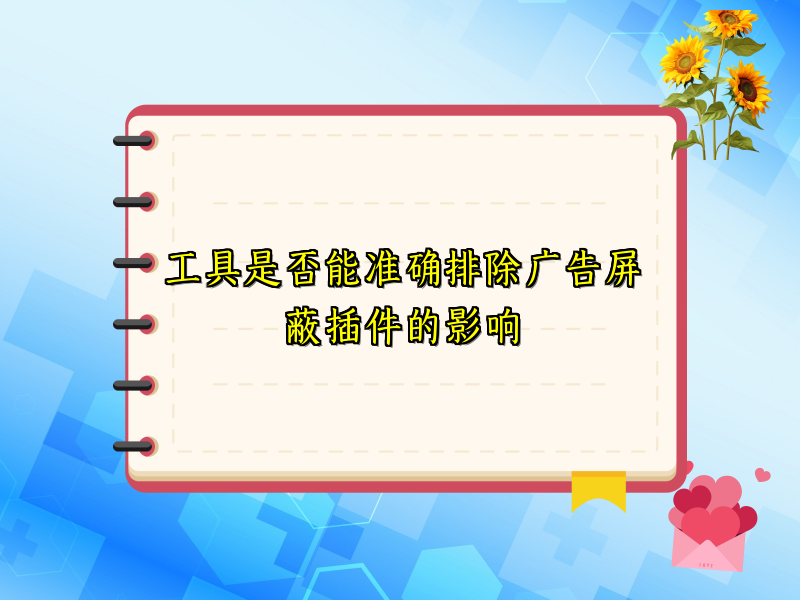 工具是否能准确排除广告屏蔽插件的影响