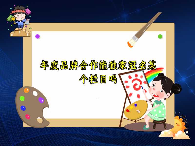 年度品牌合作能独家冠名某个栏目吗