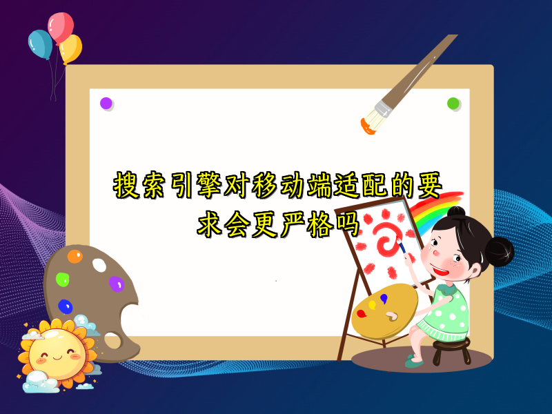 搜索引擎对移动端适配的要求会更严格吗