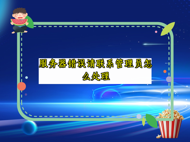 服务器错误请联系管理员怎么处理