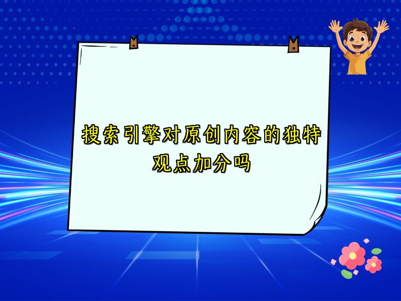 搜索引擎对原创内容的独特观点加分吗