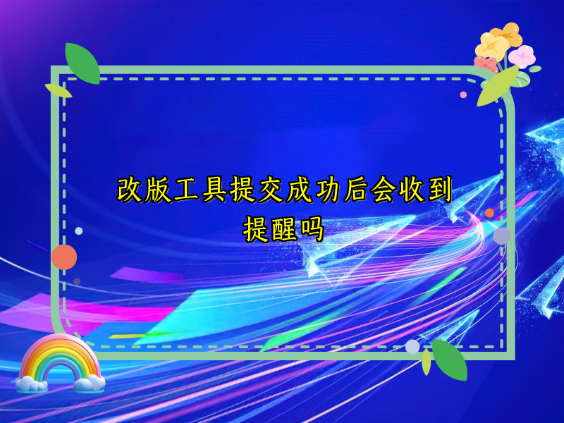 改版工具提交成功后会收到提醒吗