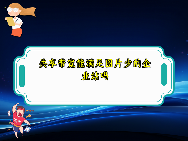 共享带宽能满足图片少的企业站吗