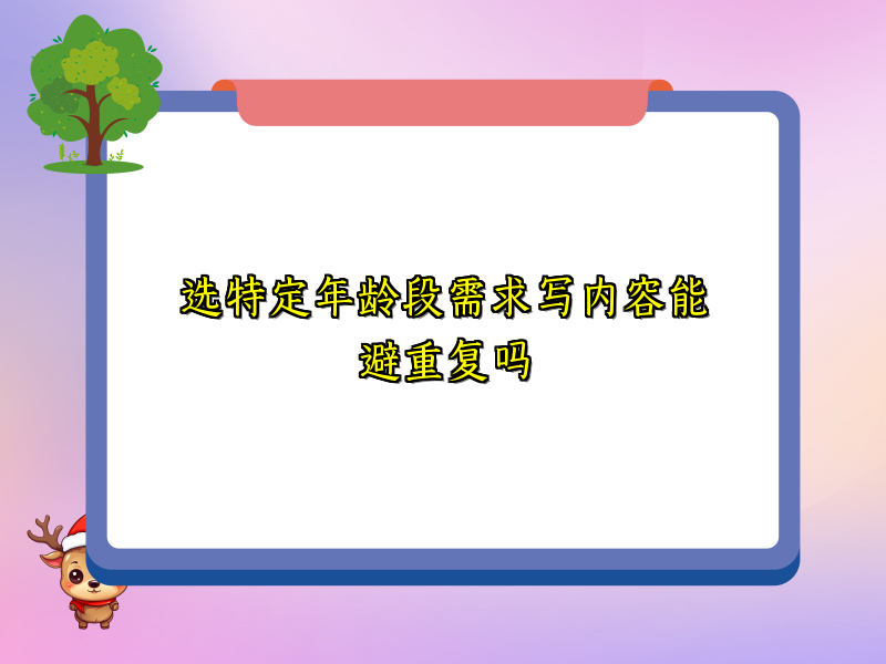 选特定年龄段需求写内容能避重复吗
