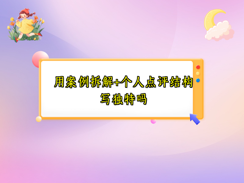 用案例拆解+个人点评结构写独特吗