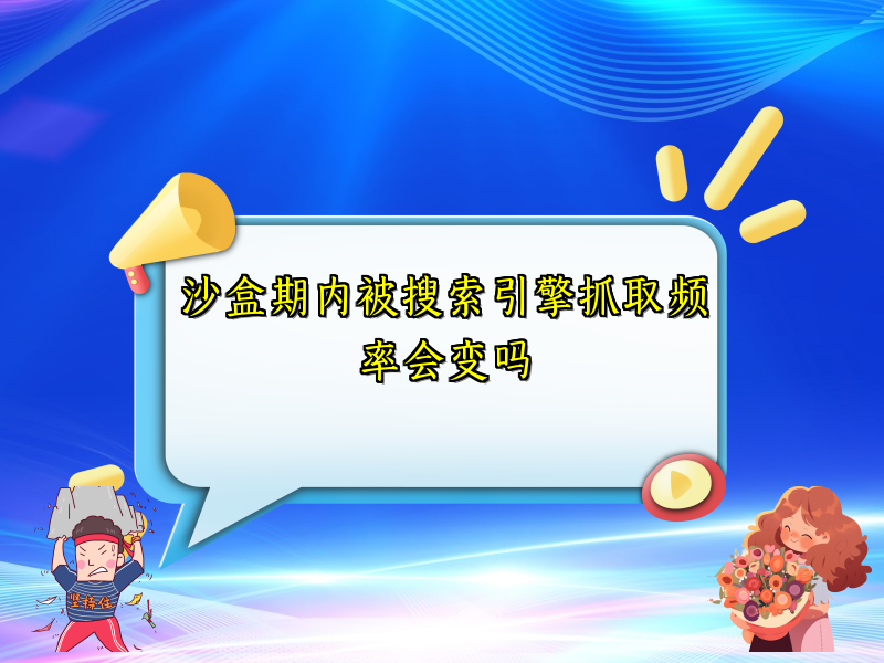 沙盒期内被搜索引擎抓取频率会变吗