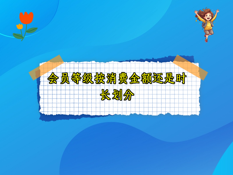 会员等级按消费金额还是时长划分