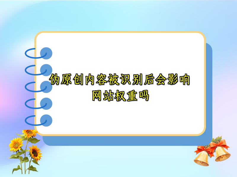 伪原创内容被识别后会影响网站权重吗