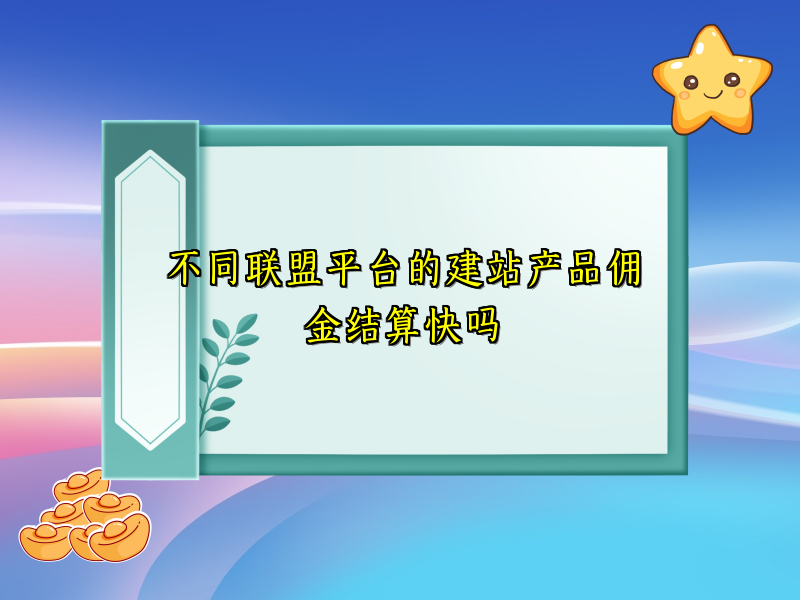 不同联盟平台的建站产品佣金结算快吗