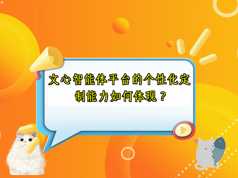 文心智能体平台的个性化定制能力如何体现？