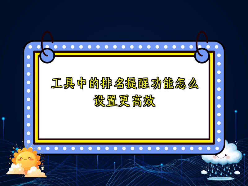 工具中的排名提醒功能怎么设置更高效