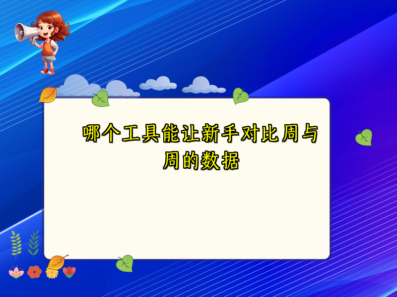 哪个工具能让新手对比周与周的数据