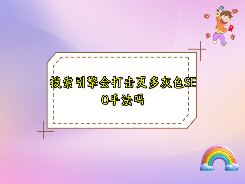 搜索引擎会打击更多灰色SEO手法吗