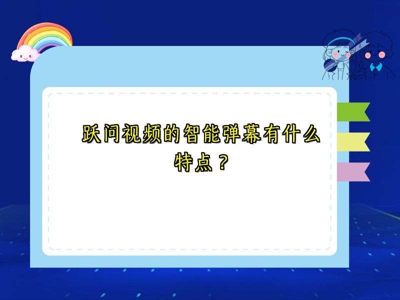 跃问视频的智能弹幕有什么特点？