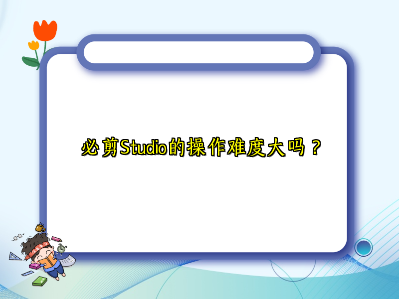 必剪Studio的操作难度大吗？