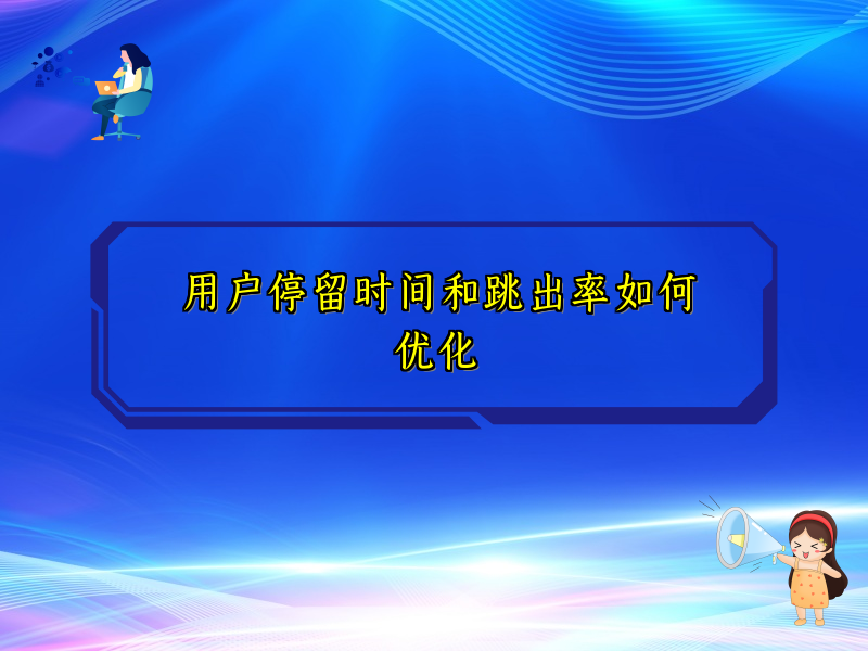 用户停留时间和跳出率如何优化