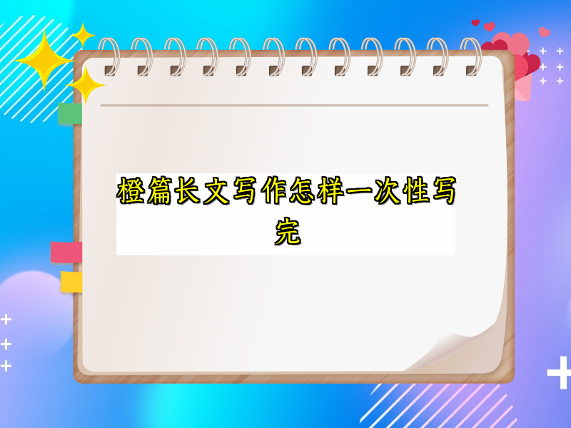 橙篇长文写作怎样一次性写完