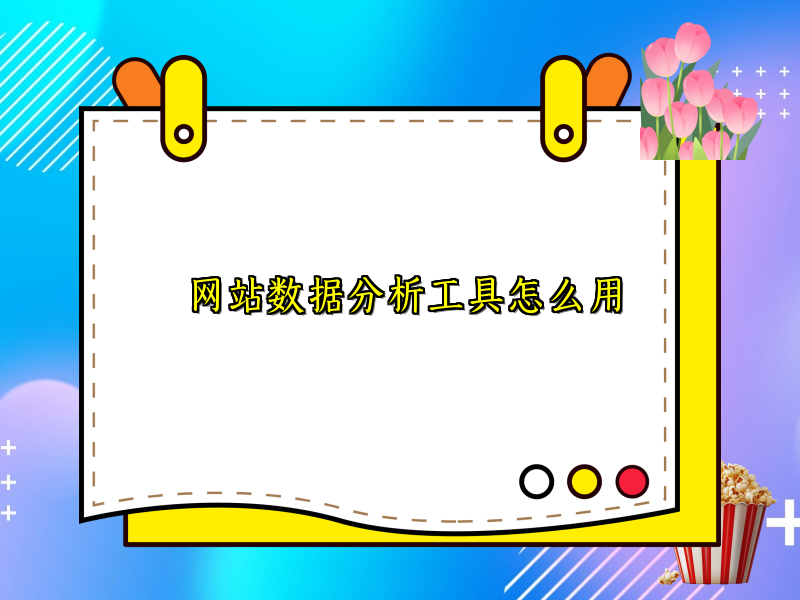 网站数据分析工具怎么用