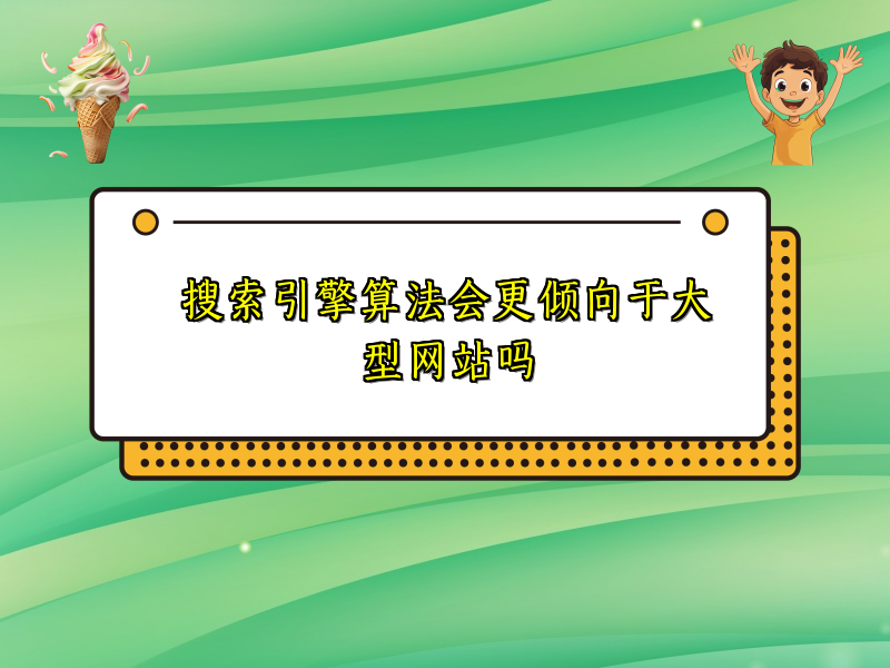 搜索引擎算法会更倾向于大型网站吗