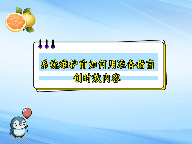 系统维护前如何用准备指南创时效内容