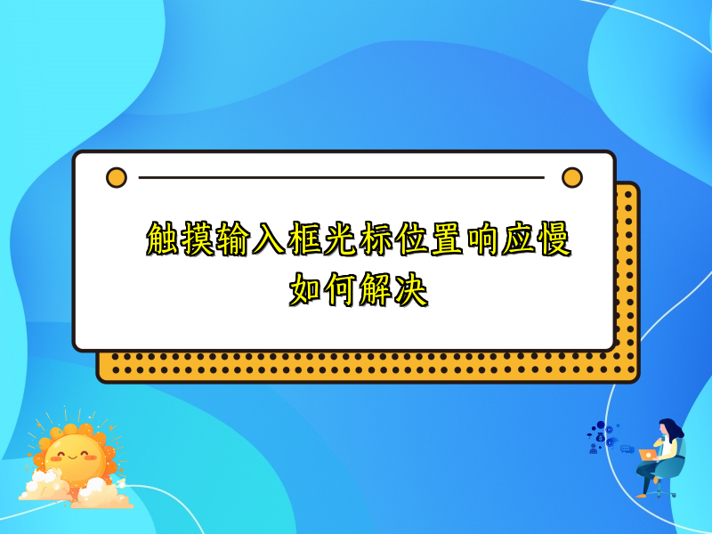 触摸输入框光标位置响应慢如何解决