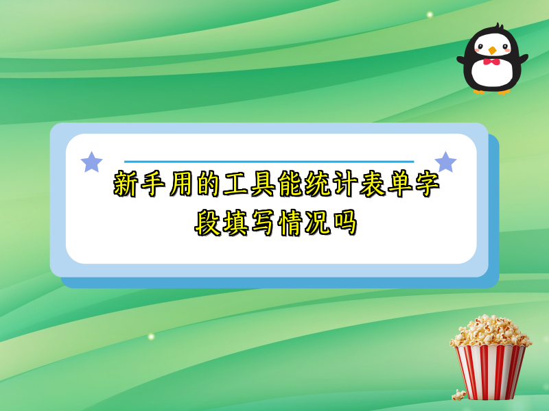 新手用的工具能统计表单字段填写情况吗