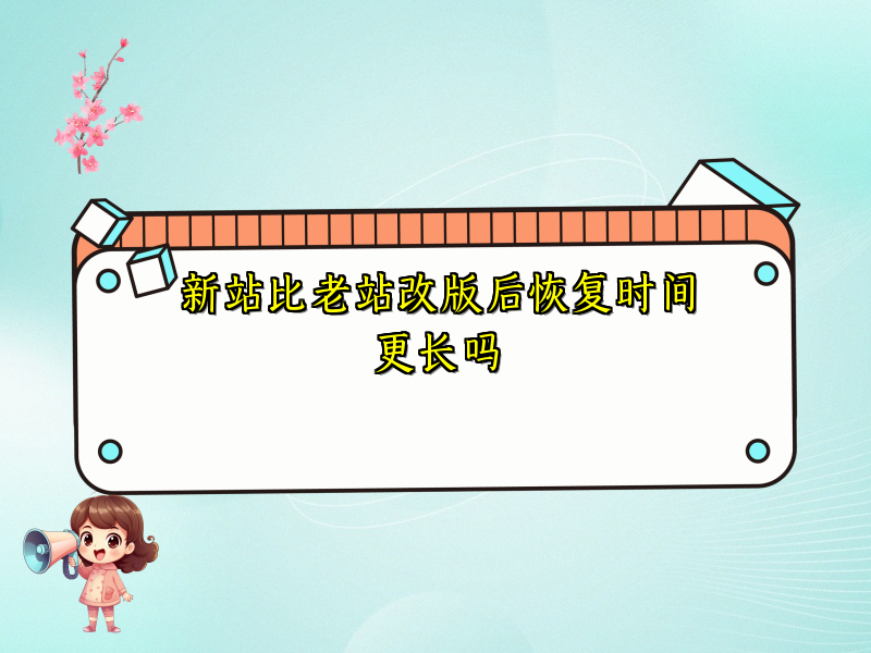 新站比老站改版后恢复时间更长吗