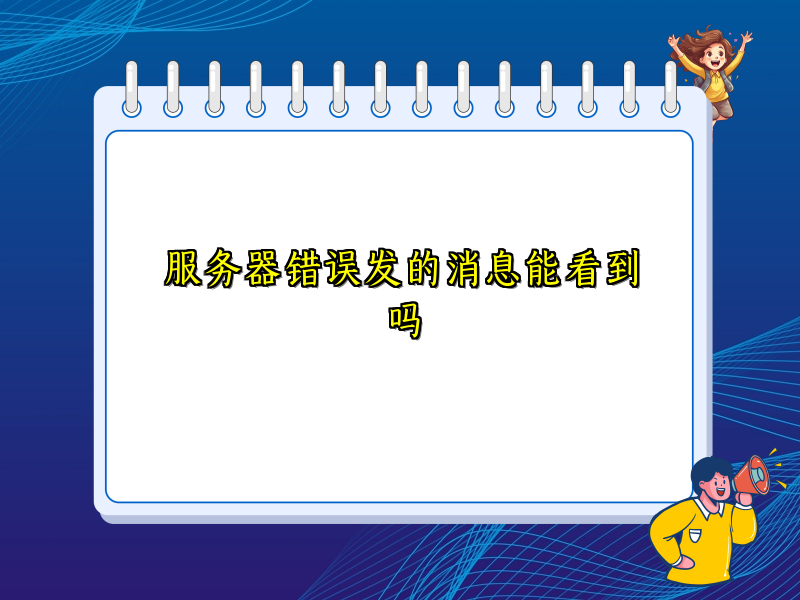 服务器错误发的消息能看到吗