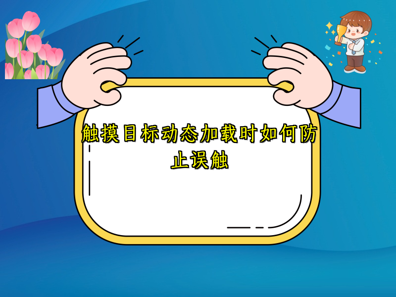 触摸目标动态加载时如何防止误触