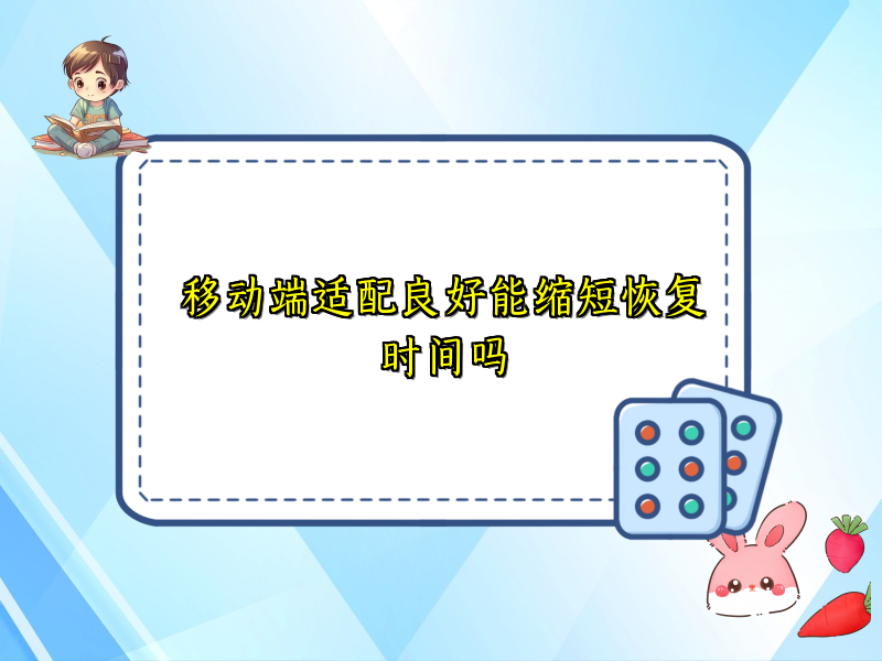 移动端适配良好能缩短恢复时间吗