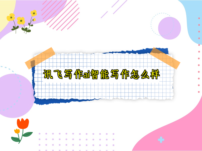 讯飞写作ai智能写作怎么样