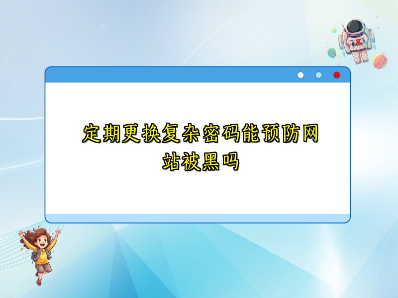 定期更换复杂密码能预防网站被黑吗
