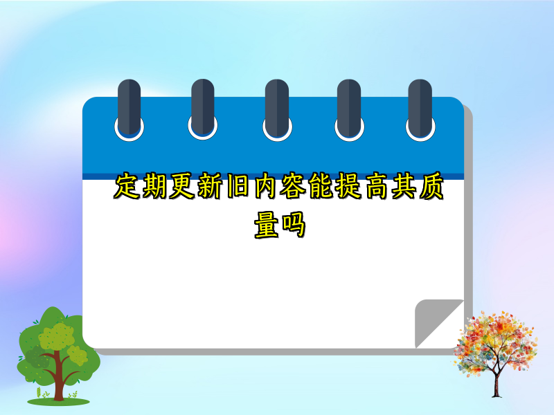 定期更新旧内容能提高其质量吗