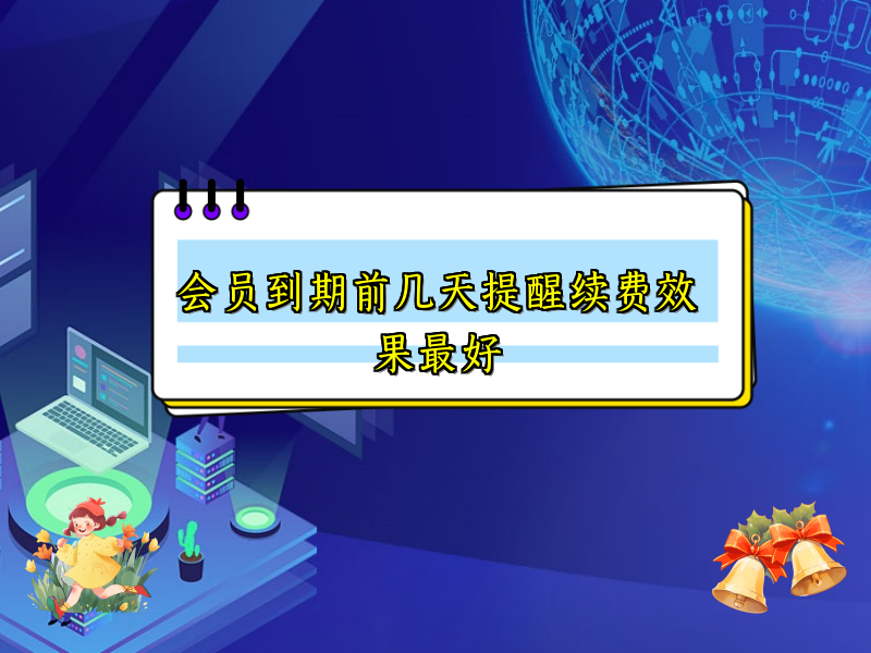 会员到期前几天提醒续费效果最好