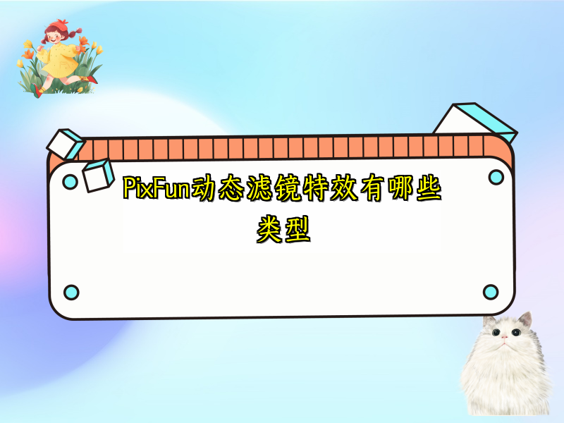 PixFun动态滤镜特效有哪些类型