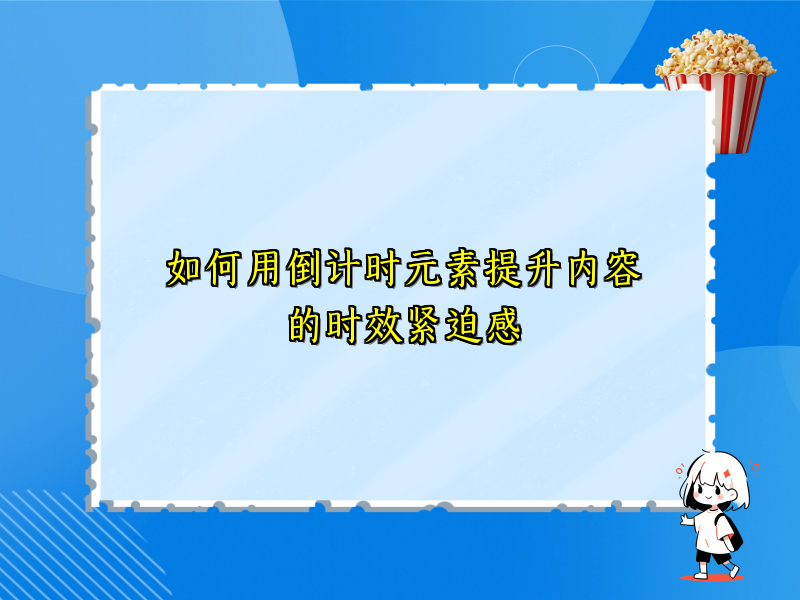 如何用倒计时元素提升内容的时效紧迫感