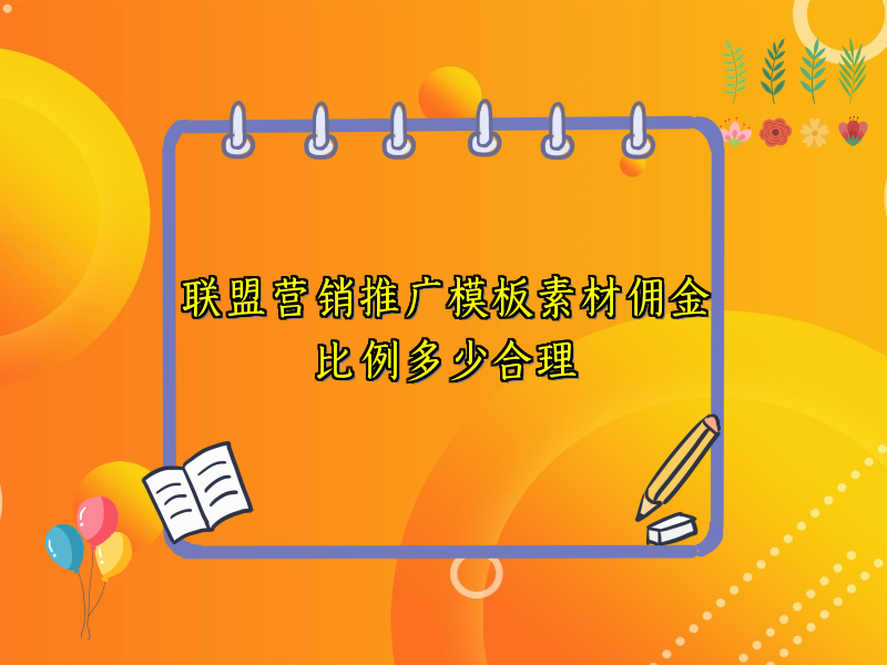 联盟营销推广模板素材佣金比例多少合理