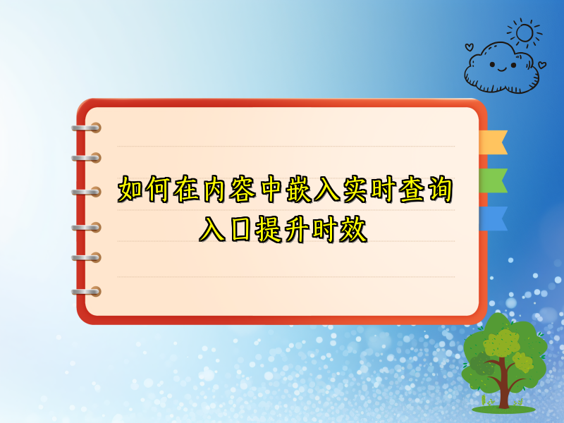 如何在内容中嵌入实时查询入口提升时效