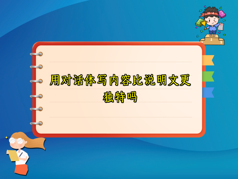 用对话体写内容比说明文更独特吗