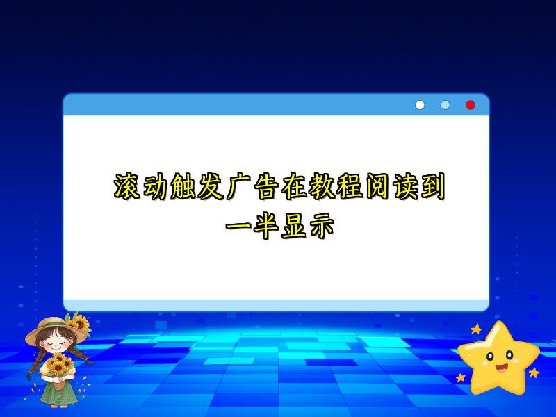 滚动触发广告在教程阅读到一半显示