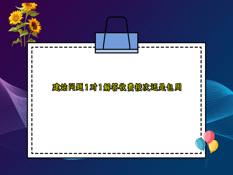 建站问题 1 对 1 解答收费按次还是包周