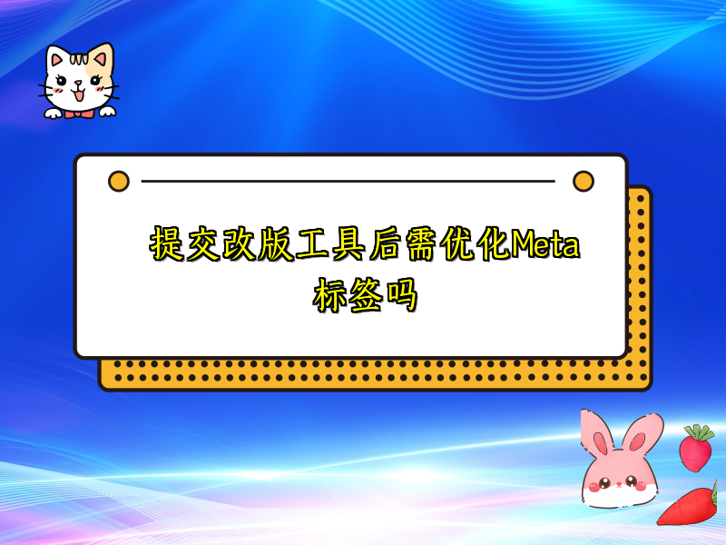 提交改版工具后需优化Meta标签吗