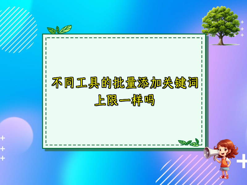 不同工具的批量添加关键词上限一样吗