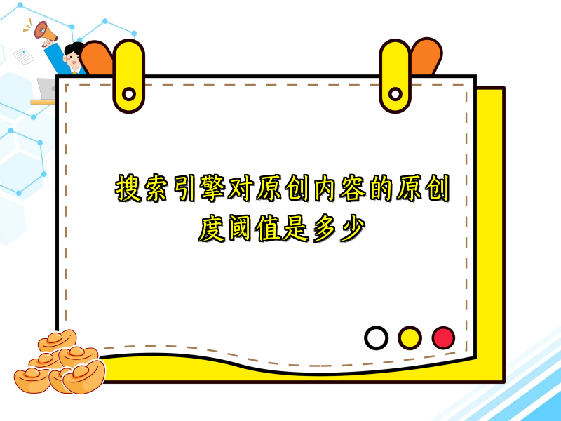 搜索引擎对原创内容的原创度阈值是多少