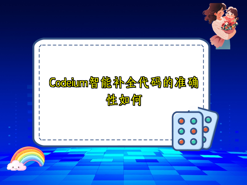 Codeium智能补全代码的准确性如何