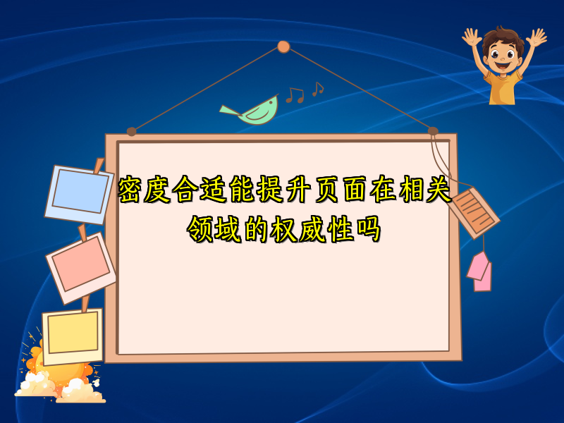密度合适能提升页面在相关领域的权威性吗