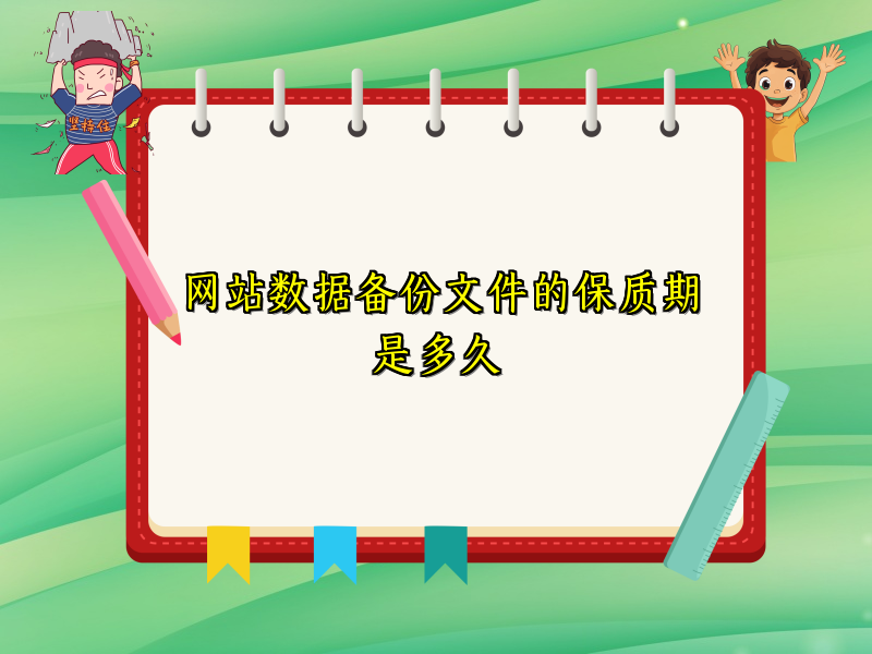 网站数据备份文件的保质期是多久