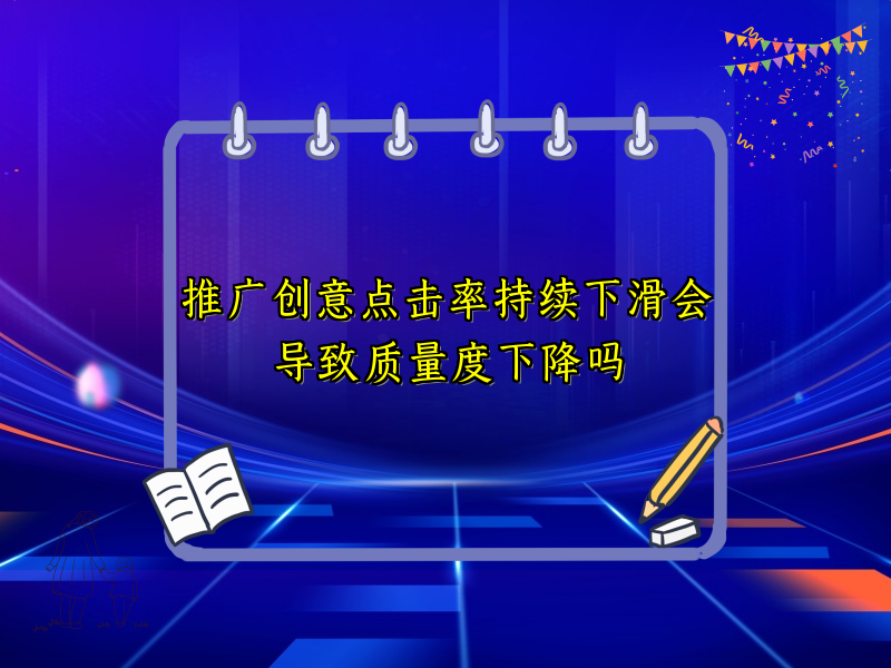 推广创意点击率持续下滑会导致质量度下降吗
