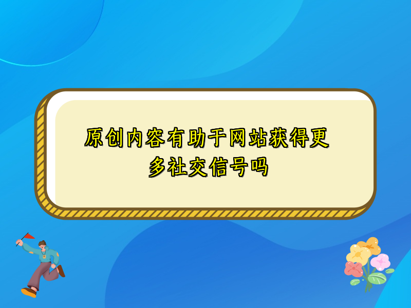 原创内容有助于网站获得更多社交信号吗